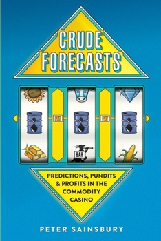 Paperback Crude Forecasts: Predictions, Pundits and Profits in the Commodity Casino Book