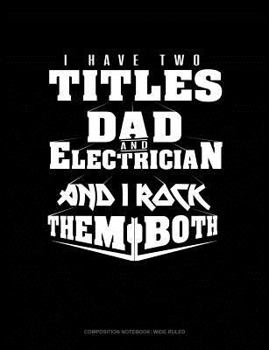 Paperback I Have Two Titles Dad and Electrician and I Rock Them Both: Composition Notebook: Wide Ruled Book