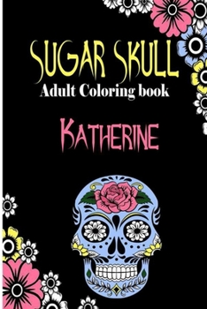 Paperback Katherine Sugar Skull, Adult Coloring Book: Dia De Los Muertos Gifts for Men and Women, Stress Relieving Skull Designs for Relaxation. 25 designs, 52 Book