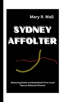 Paperback Sydney Affolter: Balancing Books and Basketball-From Local Hero to National Phenom Book