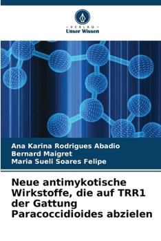 Neue antimykotische Wirkstoffe, die auf TRR1 der Gattung Paracoccidioides abzielen (German Edition)