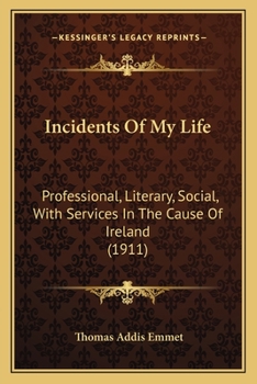 Paperback Incidents Of My Life: Professional, Literary, Social, With Services In The Cause Of Ireland (1911) Book