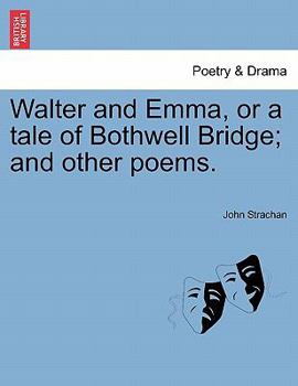 Paperback Walter and Emma, or a Tale of Bothwell Bridge; And Other Poems. Book