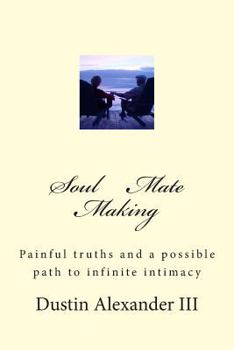 Paperback Soul Mate Making: Painful truths and a possible path to infinite intimacy Book