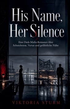 His Name, Her Silence: Eine Dark-Mafia-Romance über Schutzheirat, Verrat und gefährliche Nähe (German Edition)