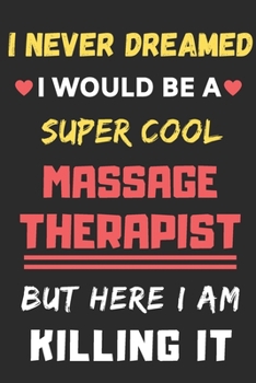 Paperback I Never Dreamed I Would Be A Super Cool Massage Therapist But Here I Am Killing It: lined notebook, Funny Massage Therapist gift Book