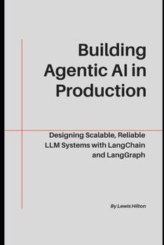 Paperback Building Agentic AI in Production: Designing Scalable, Reliable LLM Systems with LangChain and LangGraph Book