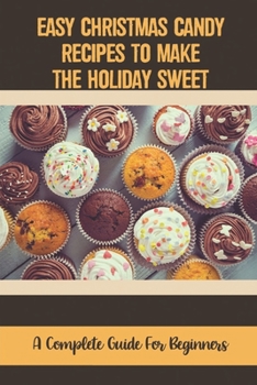 Paperback Easy Christmas Candy Recipes To Make The Holiday Sweet: A Complete Guide For Beginners Book