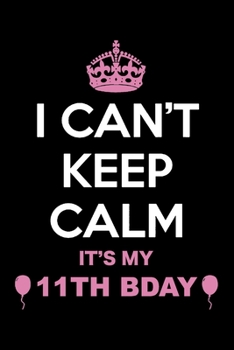 I Can't Keep Calm It's My 11th Birthday: Blank Lined Journal, Happy 11th Birthday 11 Year Old Gift For Boys And Girls