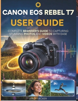 Paperback Canon EOS Rebel T7 User Guide: Complete Beginners Guide to Capturing Stunning Photos and Videos with Ease Book