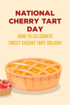 Paperback National Cherry Tart Day: How to Celebrate Sweet Cherry Tart Holiday Book