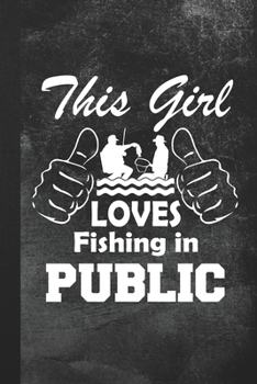 This Girl Loves Fishing In Public: Blank Lined Notebook Journal Gift for Fishing Girl