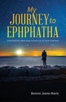 Paperback My Journey to Ephphatha: Discovering Ways God Guides us to our Purpose Book
