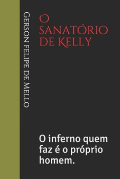 O sanat�rio de Kelly: O inferno quem faz � o pr�prio homem.