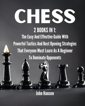 Paperback Chess: 2 books in 1: The Easy And Effective Guide With Powerful Tactics And Best Opening Strategies That Everyone Must Learn Book
