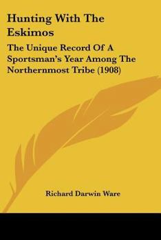 Paperback Hunting With The Eskimos: The Unique Record Of A Sportsman's Year Among The Northernmost Tribe (1908) Book