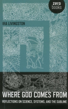 Paperback Where God Comes from: Reflections on Science, Systems, and the Sublime Book