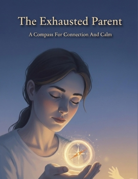Paperback The Exhausted Parent: A Compass For Connection And Calm Book
