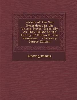 Paperback Annals of the Van Rensselaers in the United States: Especially as They Relate to the Family of Killian K. Van Rensselaer... - Primary Source Edition Book