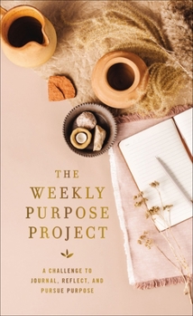 Hardcover The Weekly Purpose Project: A Challenge to Journal, Reflect, and Pursue Purpose Book