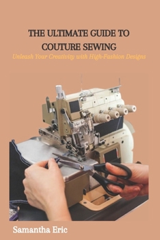 Paperback The Ultimate Guide to Couture Sewing: Unleash Your Creativity with High-Fashion Designs Book