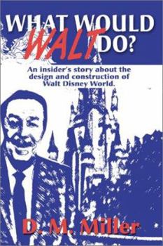 Paperback What Would Walt Do?: An Insider's Story about the Design and Construction of Walt Disney World Book