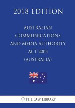 Paperback Australian Communications and Media Authority Act 2005 (Australia) (2018 Edition) Book