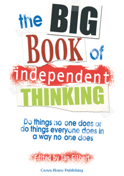 Big Book of Independent Thinking: Do Things No One Does or Do Things Everyone Does in a Way No One Does