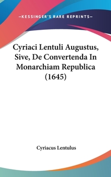 Hardcover Cyriaci Lentuli Augustus, Sive, de Convertenda in Monarchiam Republica (1645) Book