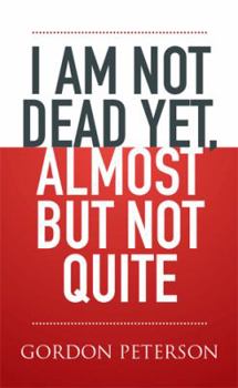 Paperback I am Not Dead Yet, Almost but Not Quite Book