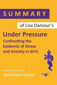 Paperback Summary of Lisa Damour's Under Pressure: Confronting the Epidemic of Stress and Anxiety in Girls Book