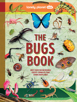 Hardcover Lonely Planet Kids the Bugs Book: Meet Over 100 Incredible Creepy-Crawlies That Share Our Planet Book