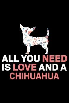 Paperback All You Need Is Love And A Chihuahua: Cool Chihuahua Journal Notebook - Chihuahua Lover Gifts - Funny Chihuahua Lover Notebook Journal - Chihuahua Dog Book