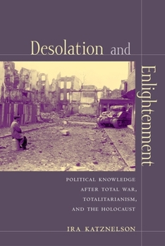 Hardcover Desolation and Enlightenment: Political Knowledge After Total War, Totalitarianism, and the Holocaust Book