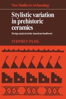 Stylistic Variation in Prehistoric Ceramics: Design Analysis in the American Southwest (New Studies in Archaeology) - Book  of the New Studies in Archaeology