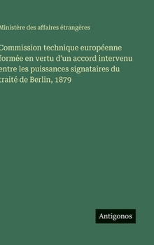 Commission technique européenne formée en vertu d'un accord intervenu entre les puissances signataires du traité de Berlin, 1879