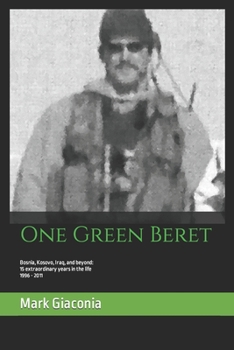 Paperback One Green Beret: Bosnia, Kosovo, Iraq, and beyond: 15 Extraordinary years in the life - 1996-2011 Book