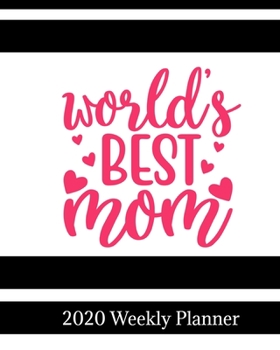 World's Best Mom 2020 Weekly Planner: Weekly & Monthly Mom Planner, Mother Organizer & Agenda with Checklists, Trackers, & More Mommy Worksheets