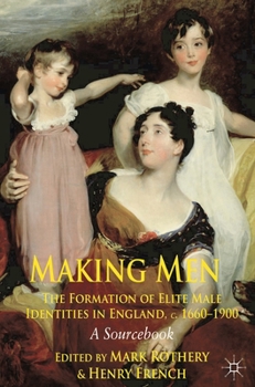 Paperback Making Men: The Formation of Elite Male Identities in England, C.1660-1900: A Sourcebook Book