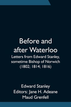Paperback Before and after Waterloo; Letters from Edward Stanley, sometime Bishop of Norwich (1802; 1814; 1816) Book