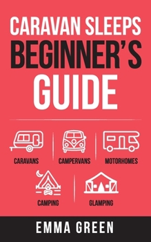 Paperback Caravan Sleeps Beginner's Guide: Caravans, Campervans, Motorhomes, Camping and Glamping Book