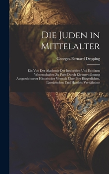 Hardcover Die Juden in Mittelalter: Ein Von Der Akademie Der Inschriften Und Echönen Wissenschaften Zu Paris Durch Ehrenerwähnung Ausgezeichneter Historis [German] Book