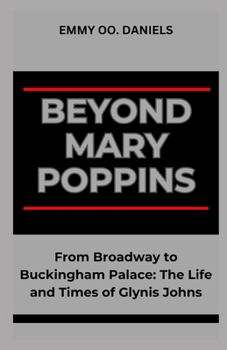 Paperback Beyond Mary Poppins: "From Broadway to Buckingham Palace: The Life and Times of Glynis Johns" Book