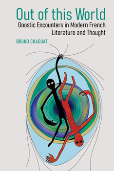 Hardcover Out of This World: Gnostic Encounters in Modern French Literature and Thought Book