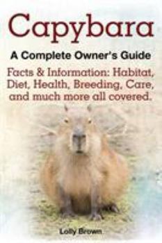 Paperback Capybara. Facts & Information: Habitat, Diet, Health, Breeding, Care, and Much More All Covered. a Complete Owner's Guide Book