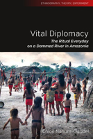 Vital Diplomacy: The Ritual Everyday on a Dammed River in Amazonia 1805391259 Book Cover