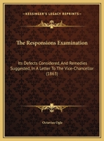 The Responsions Examination: Its Defects Considered, And Remedies Suggested, In A Letter To The Vice-Chancellor 1162105844 Book Cover