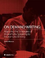On Demand Writing: Applying the Strategies of Impromptu Speaking to Impromptu Writing 1932716459 Book Cover