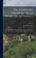 Dictionnaire Universel De La Noblesse De France: Cet Ouvrage Contient Un Article Analys� Sur Toutes Les Familles Nobles Du Royaume .... M - Z; Volume 2 1017487707 Book Cover