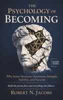 The Psychology of Becoming: Why Inner Structure Determines Strength, Stability, and Success. Build the person first, and everything else follows. B0GYWBQR9F Book Cover